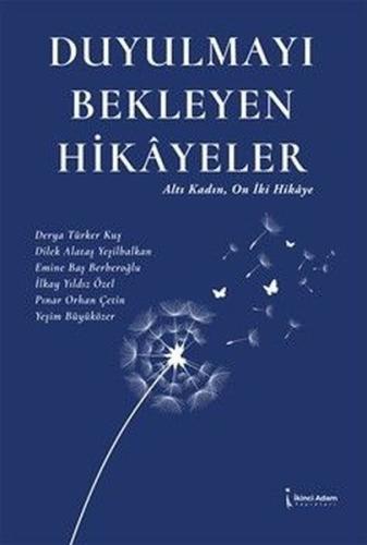 Duyulmayı Bekleyen Hikayeler - Altı Kadın On İki Hikaye