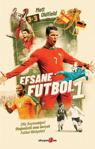 Efsane Futbol 1 - Hiç Duymadığın Olağanüstü Ama Gerçek Futbol Hikayele