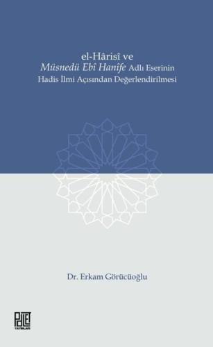 El-Harisi ve Müsnedü Ebi Hanife Adlı Eserinin Hadis İlmi Açısından Değerlendirilmesi