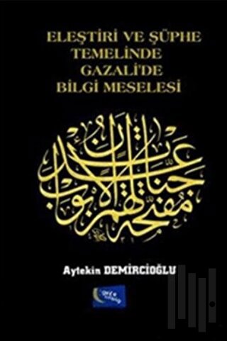 Eleştiri ve Şüphe Temelinde Gazali'de Bilgi Meselesi