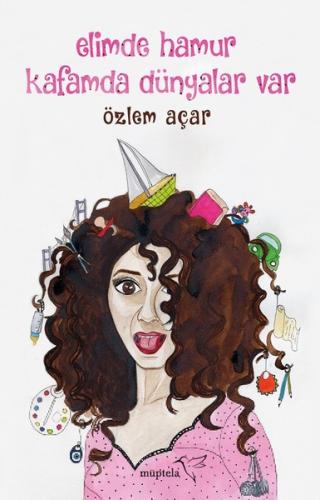 Elimde Hamur Kafamda Dünyalar Var | Kitap Ambarı