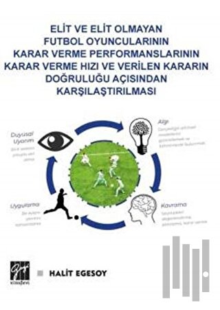 Elit ve Elit Olmayan Futbol Oyuncularının Karar Verme Performanslarının Karar Verme Hızı ve Verilen Kararın Doğruluğu Açısından Karşılaştırılması