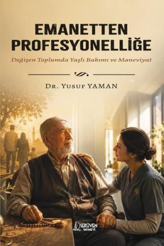 Emanetten Profesyonelliğe - Değişen Toplumda Yaşlı Bakımı ve Maneviyat