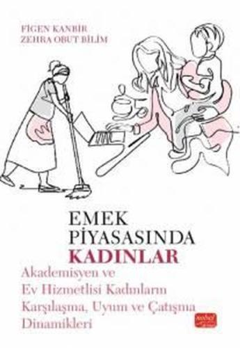Emek Piyasasında Kadınlar - Akademisyen ve Ev Hizmetlisi Kadınların Karşılaşma Uyum ve Çatışma Dina