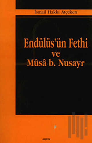 Endülüs’ün Fethi ve Musa B. Nusayr | Kitap Ambarı