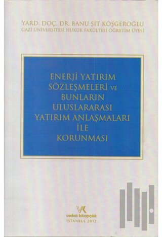 Enerji Yatırım Sözleşmeleri ve Bunların Uluslararası Yatırım Anlaşmaları İle Korunması