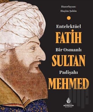 Entelektüel Bir Osmanlı Padişahı Fatih Sultan Mehmed (Ciltli) | Kitap 