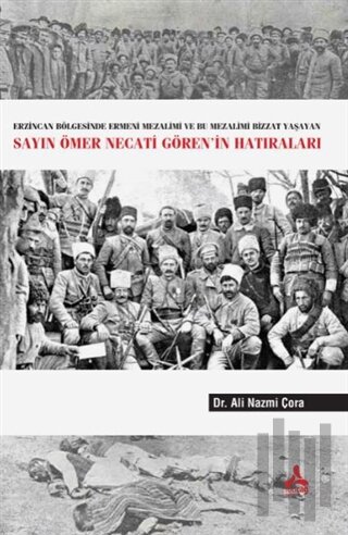Erzincan Bölgesinde Ermeni Mezalimi Ve Bu Mezalimi Bizzat Yaşayan Sayın Ömer Necati Gören’in Hatıraları