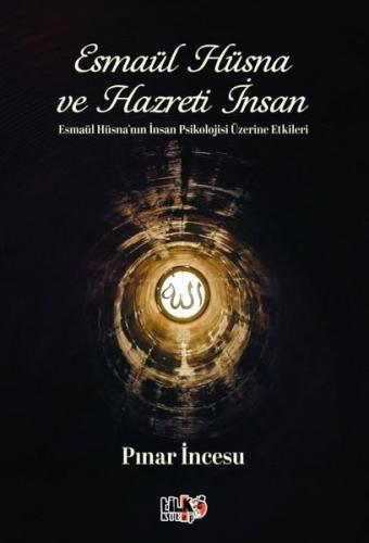 Esmaül Hüsna ve Hazreti İnsan-Esmaül Hüsna'nın İnsan Psikolojisi Üzerine Etkisi