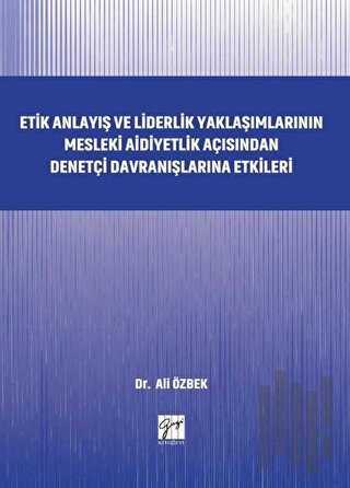 Etik Anlayış ve Liderlik Yaklaşımlarının Mesleki Aidiyetlik Açısından Denetçi Davranışlarına Etkileri