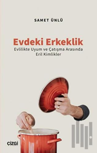 Evdeki Erkeklik (Evlilikte Uyum ve Çatışma Arasında Eril Kimlikler)