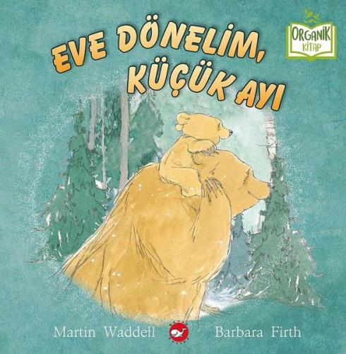 Eve Dönelim Küçük Ayı - Organik Kitap (Ciltli)
