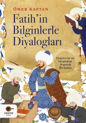 Fatih'in Bilginlerle Diyalogları - Düşünürler ve Sanatkarlar Arasında 