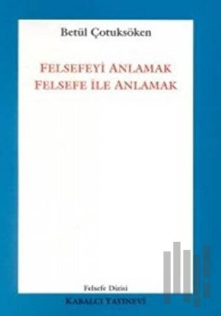 Felsefeyi Anlamak Felsefe ile Anlamak