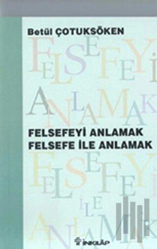 Felsefeyi Anlamak Felsefe ile Anlamak