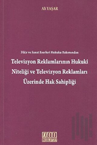 Fikir ve Sanat Eserleri Hukuku Bakımından Televizyon Reklamlarının Hukuki Niteliği Televizyon Reklamları Üzerinde Hak Sahipliği
