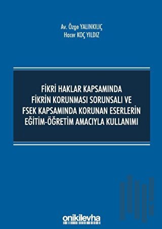 Fikri Haklar Kapsamında Fikrin Korunması Sorunsalı ve FSEK Kapsamında Korunan Eserlerin Eğitim-Öğretim Amacıyla Kullanımı