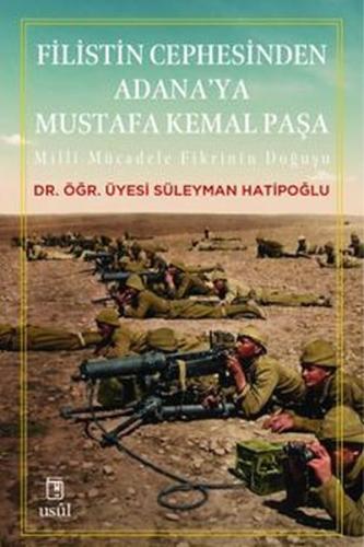 Filistin Cephesinden Adana'ya Mustafa Kemal Paşa Millî Mücadele Fikrinin Doğuşu
