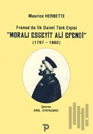 Fransa'da İlk Daimi Türk Elçisi - Moralı Esseyit Ali Efendi (1797 - 18