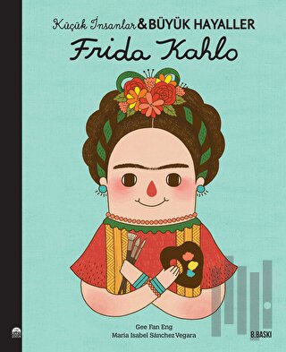 Frida Kahlo - Küçük İnsanlar ve Büyük Hayaller | Kitap Ambarı