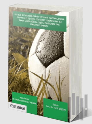 Futbol Antrenörlerinin ve Takım Kaptanlarının Empatik, Eleştirel Düşünme Yetenekleri İle Takım Liderliğinin Çeşitli Değişkenlere Göre İncelenmesi