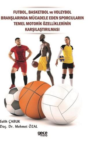 Futbol Basketbol ve Voleybol Branşlarında Mücadele Eden Sporcuların Temel Motorik Özelliklerinin Ka