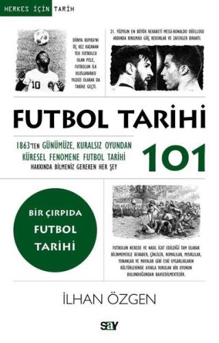Futbol Tarihi 101 - 1863'ten Gunumuze Kuralsız Oyundan Kuresel Fenomen