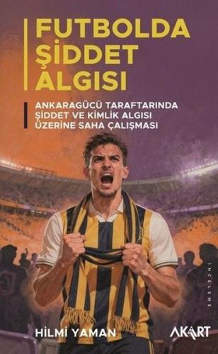 Futbolda Şiddet Algısı: Ankaragücü Taraftarında Şiddet ve Kimlik Algısı Üzerine Saha Çalışması