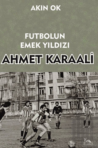 Futbolun Emek Yıldızı Ahmet Karaali | Kitap Ambarı
