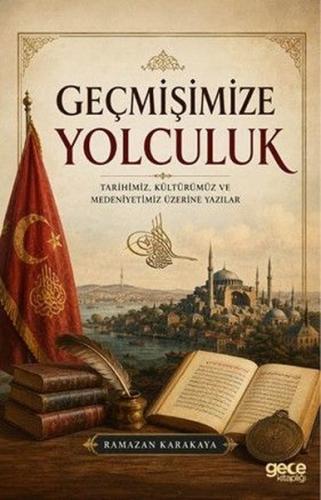 Geçmişimize Yolculuk: Tarihimiz Kültürümüz ve Medeniyetimiz Üzerine Ya