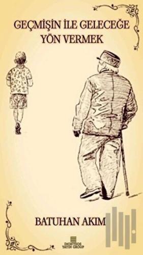 Geçmişin İle Geleceğe Yön Vermek