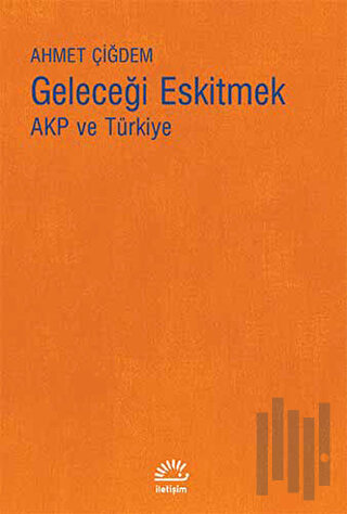 Geleceği Eskitmek AKP ve Türkiye | Kitap Ambarı