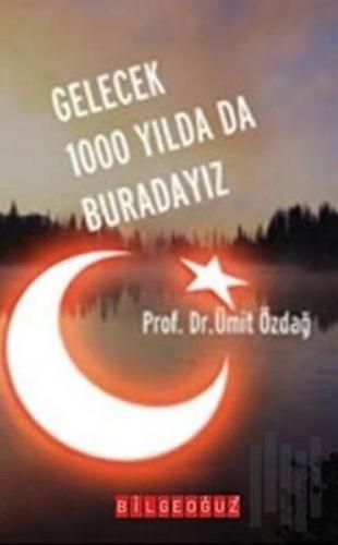 Gelecek 1000 Yılda Da Buradayız