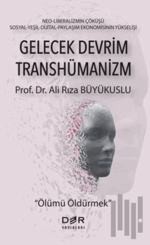Gelecek Devrim Transhümanizm - Ölümü Öldürmek | Kitap Ambarı