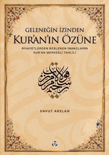Geleneğin İzinden Kur'an'ın Özüne Rivayetlerden Beslenen İnançların Ku