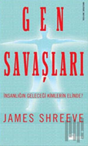 Gen Savaşları İnsanlığın Geleceği Kimlerin Elinde?