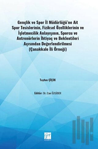 Gençlik ve Spor İl Müdürlüğü'ne Ait Spor Tesislerinin, Fiziksel Özelliklerinin ve İşletmecilik Anlayışının, Sporcu ve Antrenörlerin İhtiyaç ve Beklentileri Açısından Değerlendirilmesi