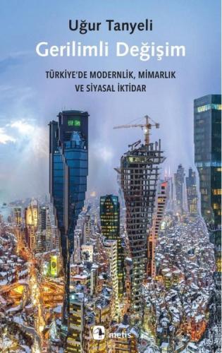 Gerilimli Değişim: Türkiye'de Modernlik Mimarlık ve Siyasal İktidar | 