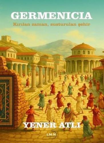 Germenicia - Kırılan Zaman Susturulan Şehir | Kitap Ambarı