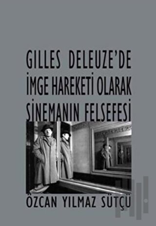 Gilles Deleuze’de İmge Hareketi Olarak Sinemanın Felsefesi