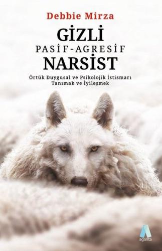 Gizli Pasif - Agresif Narsist: Örtük Duygusal ve Psikolojik İstismarı Tanımak ve İyileşmek