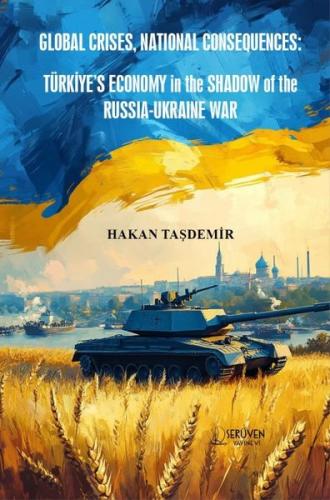 Global Crises National Consequences: Türkiyes Economy in the Shadow of the Russia - Ukraine War