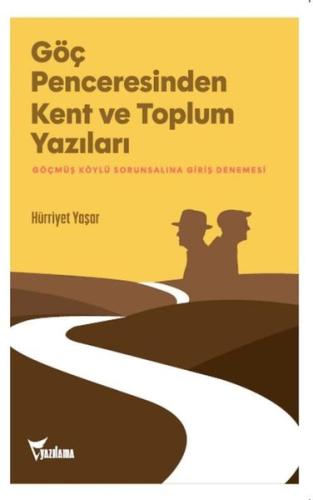 Göç Penceresinden Kent ve Toplum Yazıları - Göçmüş Köylü Sorunsalına G