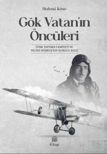 Gök Vatan'ın Öncüleri - Türk Tayyare Cemiyeti ve Vecihi Hürkuş'un Kuru