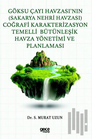 Göksu Çayı Havzası'nın(Sakarya Nehri Havzası) Coğrafi Karakterizasyon Temelli Bütünleşik Havza Yönet