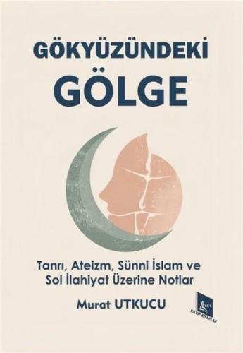 Gökyüzündeki Gölge - Tanrı, Ateizm, Sünni İslam ve Sol İlahiyat Üzerine Notlar