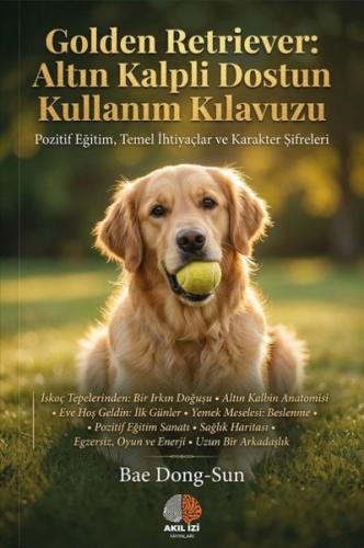 Golden Retriever: Altın Kalpli Dostun Kullanım Kılavuzu - Pozitif Eğitim Temel İhtiyaçlar ve Karakt