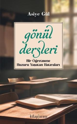 Gönül Dersleri - Bir Öğretmene Huzuru Yaşatan Hatıraları