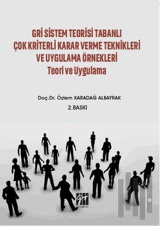 Gri Sistem Teorisi Tabanlı Çok Kriterli Karar Verme Teknikleri ve Uygulama Örnekleri Teori ve Uygulama