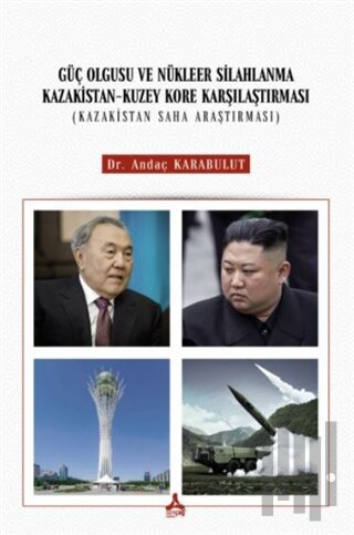 Güç Olgusu Ve Nükleer Silahlanma Kazakistan-Kuzey Kore Karşılaştırması (Kazakistan Saha Araştırması)